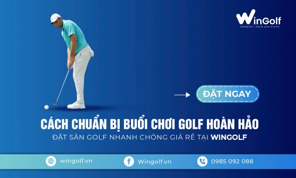  Cách Chuẩn Bị Buổi Chơi Golf Hoàn Hảo - Đặt Sân Golf Nhanh Chóng Giá Rẻ Tại Wingolf