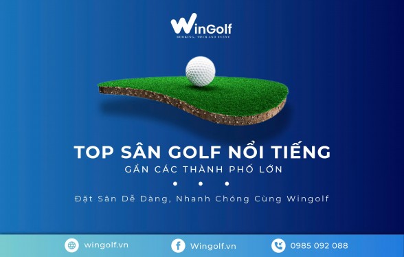  Top Sân Golf Nổi Tiếng Gần Các Thành Phố Lớn - Đặt Sân Dễ Dàng, Nhanh Chóng Cùng Wingolf