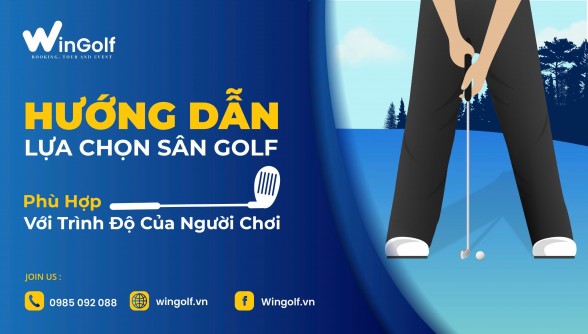  Hướng Dẫn Lựa Chọn Sân Golf Phù Hợp Với Trình Độ Của Người Chơi