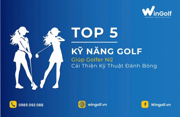  Top 5 Kỹ Năng Golf Giúp Golfer Nữ Cải Thiện Kỹ Thuật Đánh Bóng