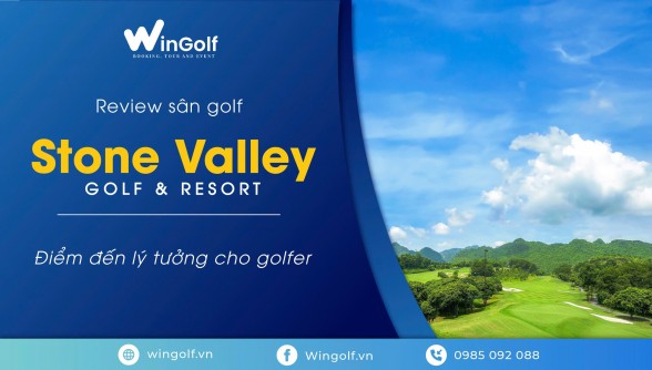  Review sân golf Stone Valley Golf & Resort: Điểm đến lý tưởng cho golfer