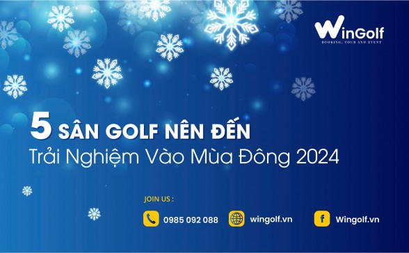  5 Sân Golf Nên Đến Trải Nghiệm Vào Mùa Đông 2024