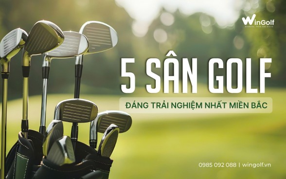  5 Sân Golf Đáng Trải Nghiệm Nhất Miền Bắc